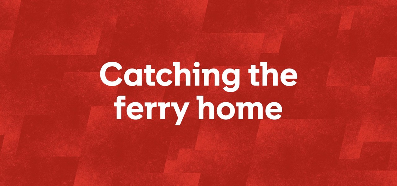 Decorative image: Red background with the wording Catching the ferry home.